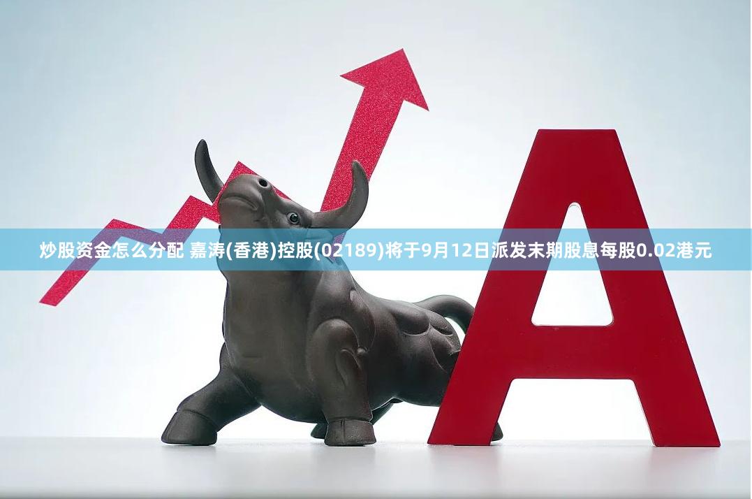 炒股资金怎么分配 嘉涛(香港)控股(02189)将于9月12日派发末期股息每股0.02港元
