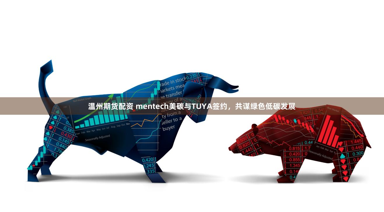 温州期货配资 mentech美碳与TUYA签约，共谋绿色低碳发展