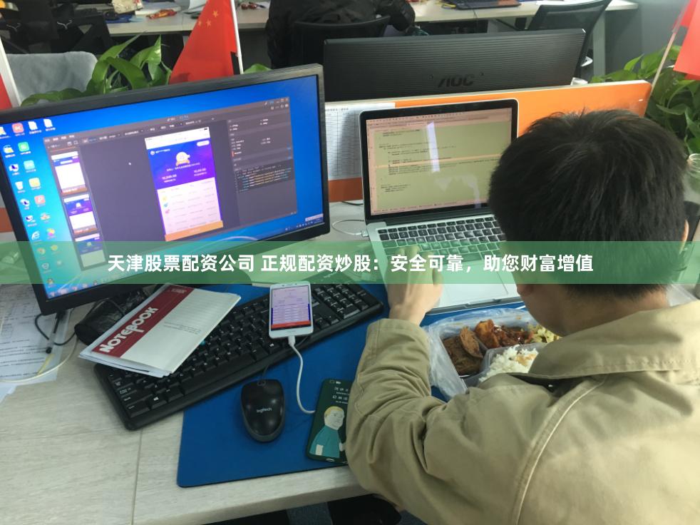 天津股票配资公司 正规配资炒股：安全可靠，助您财富增值