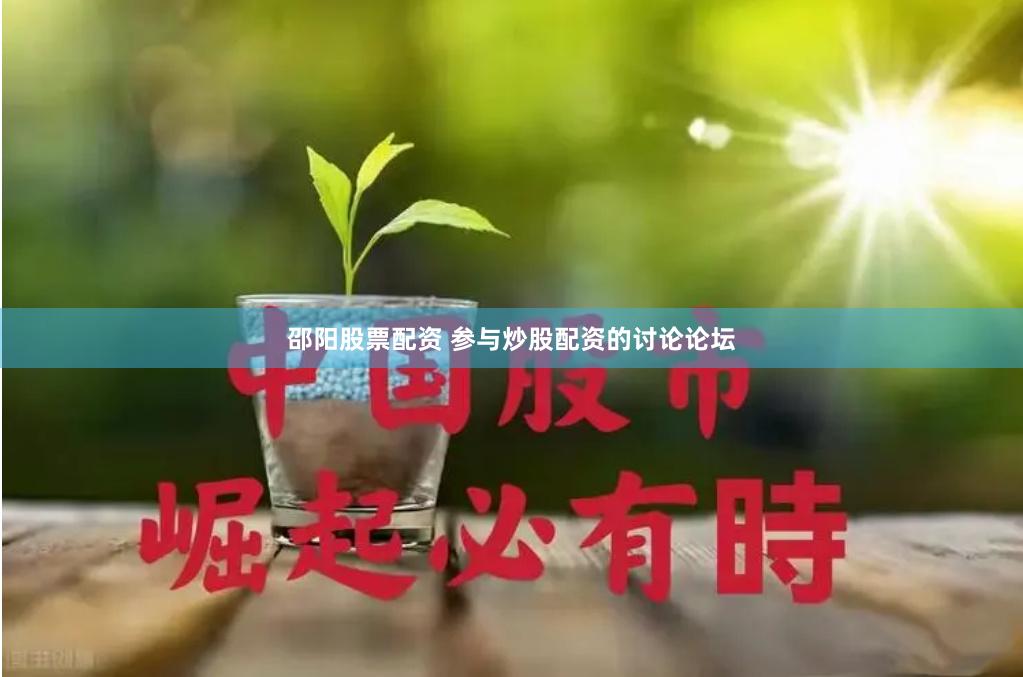 邵阳股票配资 参与炒股配资的讨论论坛
